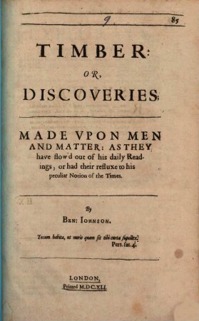 Timber Or Discoveries : Made Upon Men And Matter, As They have flow'd out of his daily Readings, or had their refluxe to his peculiar Notion of the Times