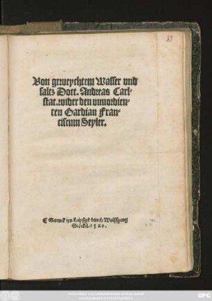 Von geweychtem Wasser vnd || saltz Doct.Andreas Carl=||stat.wider den vnuordien=||ten Gardian Fran=||ciscum Seyler.||