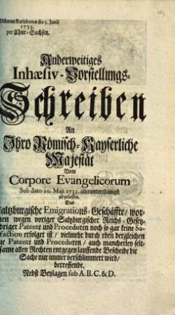 Anderweitiges Inhaesiv-Vorstellungs-Schreiben An Ihro Römisch-Kayserliche Majestät Vom Corpore Evangelicorum Sub dato 20. Maji 1733. allerunterthänigst abgelassen : Das Saltzburgische Emigrations-Geschäffte ... betreffende
