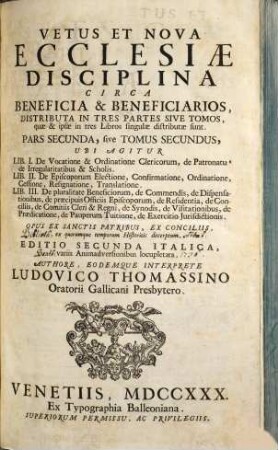 Vetus Et Nova Ecclesiae Disciplina Circa Beneficia & Beneficiarios : Distributa In Tres Partes Sive Tomos, quae & ipsae in tres Libros singulae distributae sunt ..., 2
