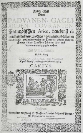 Ander Theil Newer Paduanen, Gagliarden, Couranten, Frantzösischen Arien ... Stimmbuch Cantus : Farina, Carlo von Mantua: Ander Theil Newer Paduanen, Gagliarden, Couranten, Frantzösischen Arien, a 4 und B.c. Titelblatt des Stimmbuches Cantus mit Holzschnittvignette. Dresden bei Gimel Berg, 1627. Zweifarbendruck; 29,5 x 18,6 cm. Dresden: SLUB Mus.1510-N-1