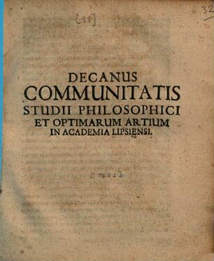 Decanus Communitatis Studii Philosophici Et Optimarum Artium In Academia Lipsiensi : [PP. Lipsiae d. XXIIX. Ianuar. Anno salutis per Christum reparatae M.DC.LII.]