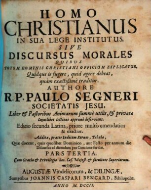 Homo Christianus In Sua Lege Institutus Sive Discursus Morales : Quibus Totum Hominis Christiani Officium Explicatur. Quidque in fugere, quid agere debeat, quam exactissime traditur, Pars Tertia