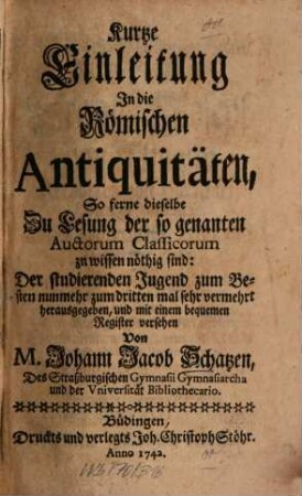 Kurtze Einleitung In die Römischen Antiquitäten : So ferne dieselbe Zu Lesung der so genanten Auctorum Classicorum zu wissen nöthig sind