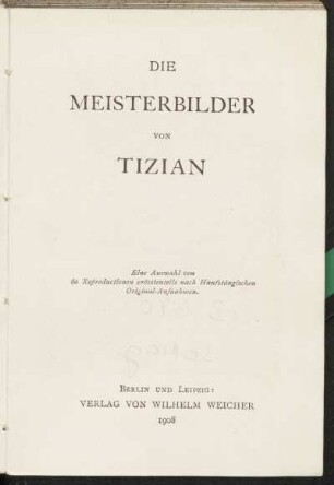 Die Meisterbilder von Tizian : eine Auswahl von 60 Reproduktionen ; größtenteils nach Hanfstängelschen Original-Aufnahmen