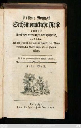 Theil 1: Arthur Youngs Sechsmonatliche Reise durch die nördlichen Provinzen von England, in Absicht auf den Zustand der Landwirthschaft, der Manufakturen, der Malerey und übrigen schönen Künste