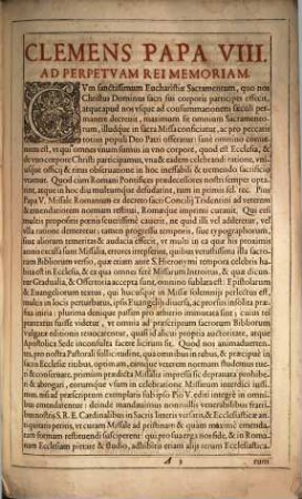 Missale Romanvm : Ex Decreto Sacrosancti Concilii Tridentini restitutum. Pii V. Pont. Max. Iussu Editum. Et Clementis VIII. auctoritate recognitum ; In quo Missae propriae de Sanctis omnes novae ad longum recens positae sunt, pro faciliori Celebrantium commoditate