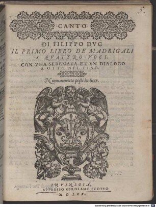 DI FILIPPO DVC IL PRIMO LIBRO DE MADRIGALI A QVATTRO VOCI, CON VNA SERENATA ET VN DIALOGO A OTTO NEL FINE