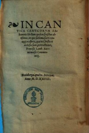 In Cantica Canticorum Salomonis libellum quidem sensibus altißimis, in quo sublimia sacri conjugij mysteria, quae in Christo et ecclesia sunt, per tractantur Francisci Lamb. Auenionensis commentarii