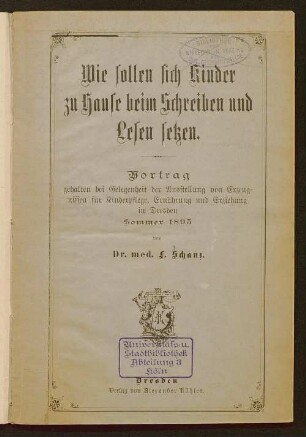 Wie sollen sich Kinder zu Hause beim Schreiben und Lesen setzen? : Vortrag, gehalten bei Gelegenheit der Ausstellung von Erzeugnissen für Kinderpflege, Ernährung und Erziehung in Dresden ; Sommer 1895