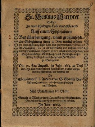 St. Beninus Martyrer : Welchen In einer schuldigen Lob- und Ehrnred auf einem Syg-fahnen Bey überbringung vnnd großansehnlicher Einbegleitung seines zu Rm newlich erfundenen vnnd erhebten heiligen Leibs ... in dem Gottshauß vnnd Premonstratenser-Abbtey der regulierten Chorherren St. Norberti zu Steingaden, Den 10. Augusti i. J. 1664 ... vorgestellt hat