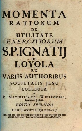 Momenta Rationum De Utilitate Exercitiorum S. P. Ignatij De Loyola : Ex Varijs Authoribus Societatis Jesu Collecta