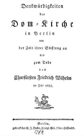 Denkwürdigkeiten der Dom-Kirche in Berlin von der Zeit ihrer Stiftung an bis zum Tode des Churfürsten Friedrich Wilhelm im Jahr 1688