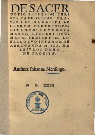 De sacerdotio ecclesiae Christi catholicae : oratio latina, habita ad clerum Parthenopolitanum, adversus Marti. Lutheri dogmata, presertim, libello suo infando, de abroganda missa, malesuado demone prodita