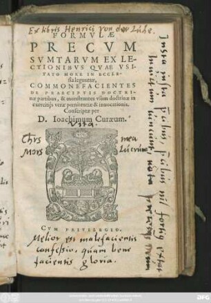 FORMVLAE || PRECVM || SVMTARVM EX LE-||CTIONIBVS QVAE VSI-||TATO MORE IN ECCLE-||sia leguntur,|| COMMENFACIENTES || DE PRAECIPVIS DOCTRI-||nae partibus, & monstrantes vsum doctrinae in || exercitijs verae poenitentiae & innucationis.|| Conscriptae per || D. Ioachimum Curaeum.||