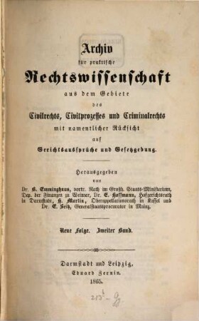 Archiv für practische Rechts-Wissenschaft aus dem Gebiete des Civilrechts, des Civilprozesses und des Criminalrechts : mit namentlicher Rücksicht auf Gerichtsaussprüche und Gesetzgebung. 2 = N.F. 1865