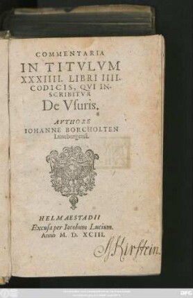 COMMENTARIA || IN TITVLVM || XXXIIII. LIBRI IIII.|| CODICIS, QVI IN-||SCRIBITVR || De Vsuris.|| AVTHORE || IOHANNE BORCHOLTEN || Luneburgensi.||