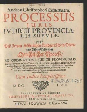 Andreae Christophori Schneyders/ [et]c. Processus Iuris Iudicii Provincialis Sueviae, vulgo Deß Freyen Käiserlichen Landgerichts in Obern- und NidernSchwaben Gerichtlicher Procesz : Ex Ordinatione Iudicii Provincialis Sueviae, nec non ex Iure Canonico, Recessibus Sac. Rom. Imperii, Ordinatione Camerae, &c. compilatus, in quo fundamenta Iudicii huius, secundum Iuris Civilis Iustinianaei normam proponuntur, & iuxta Stylum & Procedendi modum in utilitatem Praxeos cupidorum, breviter ac nervose exhibentur ; Cum Indice locupletissimo