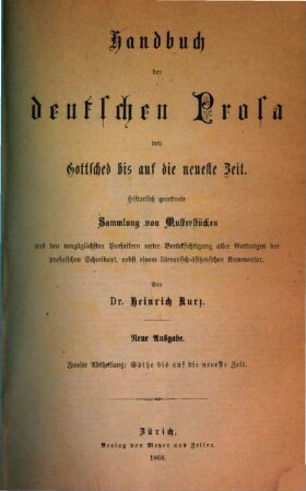 Handbuch der deutschen Prosa von Gottsched bis auf die neueste Zeit : historische geordnete Sammlung von Musterstücken aus den vorzüglichsten Prosaikern unter Berücksichtigung aller Gattungen der prosaischen Schreibart, nebst einem literarisch-ästhetischen Kommentar, 2. Göthe bis auf die neueste Zeit