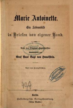 Marie Antoinette : Ein Lebensbild in Briefen von eigener Hand. Nach den Original-Handschriften herausgegeben von Graf Paul Vogt von Hunolstein aus dem Französischen