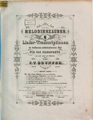 Melodienzauber : 6 Liedertranscriptionen im brillanten, mittelschweren Styl für d. Pianoforte zu 2 u. 4 Hdn. ; op. 231b, op. 236b, op. 321b, op. 395b, 3. Op. 321b, H. 1 - 6