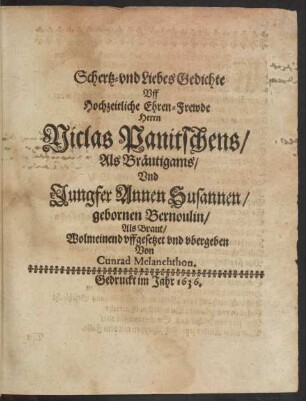 Schertz- und LiebesGedichte Uff Hochzeitliche Ehren-Frewde Herrn Niclas Panitschens/ Als Bräutigams/ Und Jungfer Annen Susannen/ gebornen Bernoulin/ Als Braut