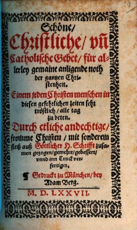 Schöne Christliche vnd Catholische Gebet für allerlay gemaine anliegende noth der gantzen Christenheit