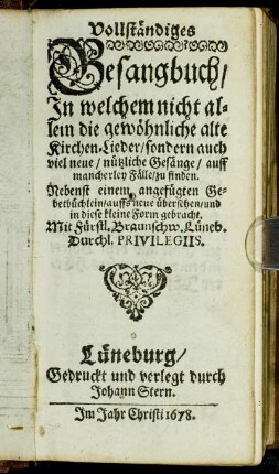 Vollständiges Gesangbuch : In welchem nicht allein die gewöhnliche alte Kirchen-Lieder/ sondern auch viel neue/ nützliche Gesänge auff mancherlery Fälle/ zu finden