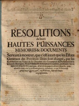 Résolutions de leurs hautes Puissances ... servant à montrer, que c'est à tort que les Estats generaux des Provinces Unies sont chargez ... d'avoir manqué à divers égards ... à fournir c'qu'ils doivent pour leur Quote part