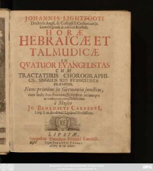 Johannis Lightfooti Doctoris Angli, & Collegii S. Catharinae in Cantabrigiensi Academia Praefecti, Horae Hebraicae Et Talmudicae In Quatuor Evangelistas : Cum Tractatibus Chorographicis, Singulis Suo Evangelistae Praemissis