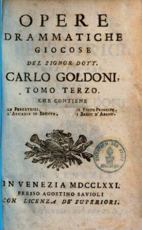 Opere drammatiche giocose, 3.. Le Pescatrici. L'Arcadia in Brenta. Il Finto Principe. I Bayni d'Abano
