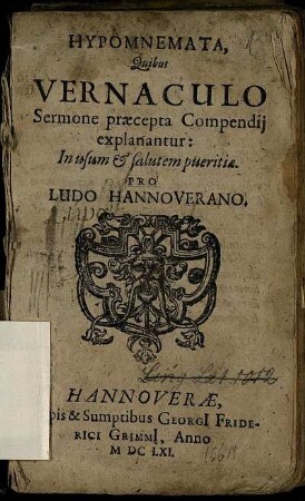 Hypomnemata, Quibus Vernaculo Sermone praecepta Compendii explanantur : In usum & salutem pueritiae. Pro Ludo Hannoverano