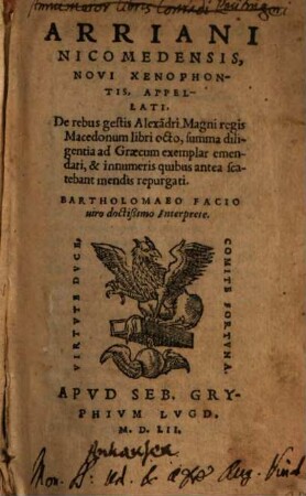 Arriani Nicomedensis Novi Xenophontis Appellati De rebus gestis Alexandri Magni regis Macedonum : libri VIII summa diligentia ad Graecum exemplar emendati, & innumeris quibus antea scatebant mendis repurgati