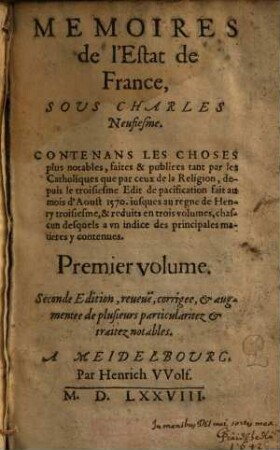 Mémoires de l'estat de France, Sous Charles Neufiesme : Contenans Les Choses plus notables, faites & publiées tant par les Catholiques que par ceux de la Religion, depuis le troisiesme edit de pacification fait au mois d'Aoust 1570, jusques au regne de Henry troisiesme ; Reduits en trois volumes, chacun desquels a un indice des principales matieres y contenues, 1