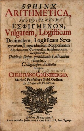 Sphinx arithmetica : sesquicentum esphigmenōn, vulgarem, logisticam sexagenariam ... Publicis iisque quotidianis lectionibus proposita, colegiisque privatis repetita