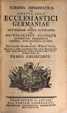 Subsidia Diplomatica Ad Selecta Juris Ecclesiastici Germaniae Et Historiarum Capita Elucidanda, Tomus Undecimus