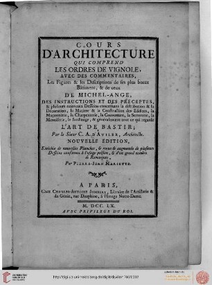 Cours d'architecture qui comprend les ordres de Vignole : avec des commentaires, les figures & les descriptions de ses plus beaux bâtimens, et de ceux de Michel-Ange ...