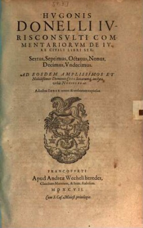 Hugonis Donelli ... commentariorum de iure civili libri sex : sextus, septimus, octavus, nonus, decimus, undecimus ; adiectus index rerum et verborum Copiosus