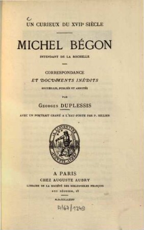 Correspondance et documents inédits : Un curieux du XVIIe siècle. Recueillis, publ. et annot. par Georges Duplessis. Avec 1 portr., grave à l'eau-forte par P. Sellier