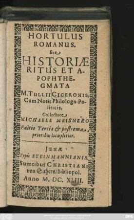 Hortulus Romanus. sive Historiae Ritus Et Apophthegmata M. Tullii Ciceronis : Cum Notis Philologo-Politicis