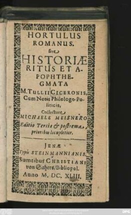 Hortulus Romanus. sive Historiae Ritus Et Apophthegmata M. Tullii Ciceronis : Cum Notis Philologo-Politicis