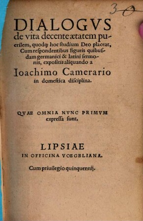 Dialogvs de vita decente aetatem puerilem : quod[que] hoc studium Deo placeat, Cum respondentibus figuris quibusdam germanici & latini sermonis expositis aliquando a Ioachimo Camerario in domestica disciplina