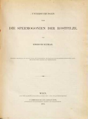 Untersuchungen über die Spermogonien der Rostpilze von Emerich Rathay : Besonders abgedruckt aus dem XLVI Bande der Denkschriften der mathemat. naturwiss. Classe der Kaiser. Akademie der Wissenschaften
