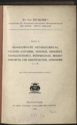 Band I: Geographische Ortsbestimmung, Gelände-Aufnahme, Geologie, Erdbeben, Erdmagnetismus, Meteorologie, Meeresforschung und Gezeitenkunde, Astronomie u.s.w.