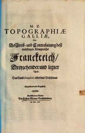 Topographia Galliae, Oder Beschreibung vnd Contrafaitung der vornehmbsten, vnd bekantisten Oerter, in dem mächtigen, vnd grossen Königreich Franckreich, 13. Das Land Dauphiné, oder das Delphinat, Anhandlend und fürgestellt