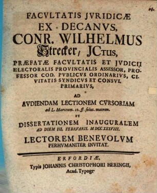Facvltatis Jvridicae Ex-Decanvs, Conr. Wilhelmus Strecker, JCtus ... Ad Avdiendam Lectionem Cvrsoriam ad L. Maritum. 12. ff. solut. matrim. Et Dissertationem Inauguralem Ad Diem III. Febrvarii, MDCCXXXVIII. Lectorem Benevolvm Perhvmaniter Invitat