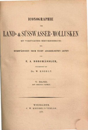 Iconographie der Land- und Süsswasser-Mollusken : mit vorzügl. Berücksichtigung d. europäischen noch nicht abgebildeten Arten, Textbd. 5. 1877