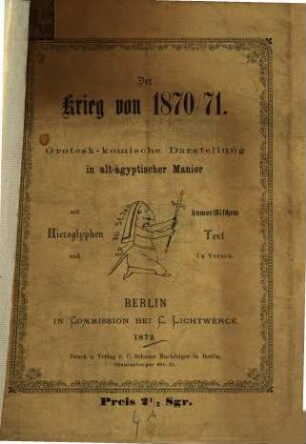 Der Krieg von 1870/71 : grotesk-komische Darstellung in alt-ägyptischer Manier mit Hieroglyphen und humoristischem Text und in Versen