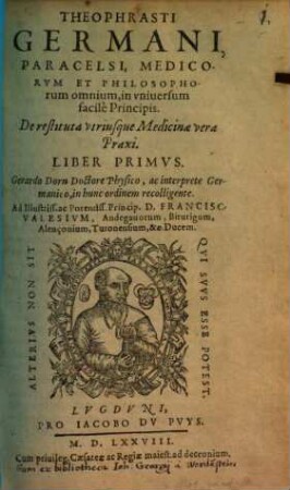 Theophrasti Germani, Paracelsi, Medicorum Et Philosophorum omnium, in universum facile Principis De restituta utriusque Medicinae vera Praxi, Liber primus