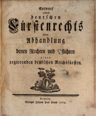Entwurf eines deutschen Fürstenrechts oder Abhandlung denen Rechten und Pflichten eines regierenden deutschen Reichsfürsten